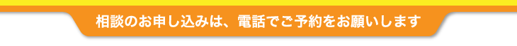 相談のお申し込みは、電話でご予約をお願いします